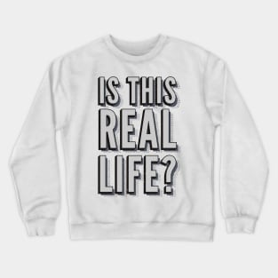 Is this real life? Crewneck Sweatshirt